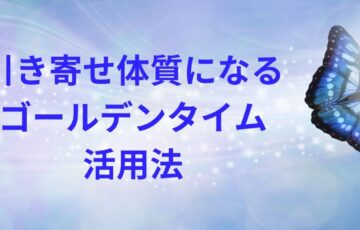 引き寄せ体質になるゴールデンタイム活用法